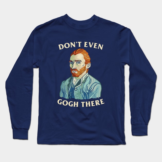Don't Even Gogh There Long Sleeve T-Shirt by dumbshirts